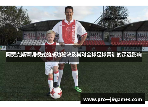 阿贾克斯青训模式的成功秘诀及其对全球足球青训的深远影响