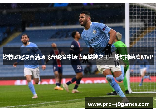 坎特欧冠决赛满场飞奔统治中场蓝军铁肺之王一战封神荣膺MVP