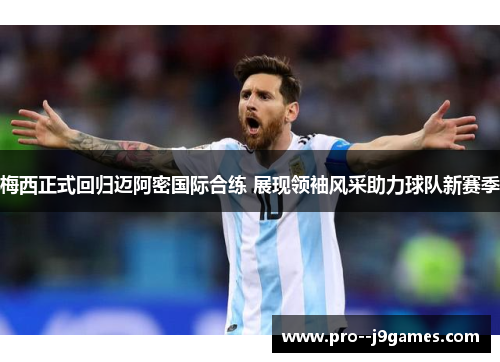 梅西正式回归迈阿密国际合练 展现领袖风采助力球队新赛季